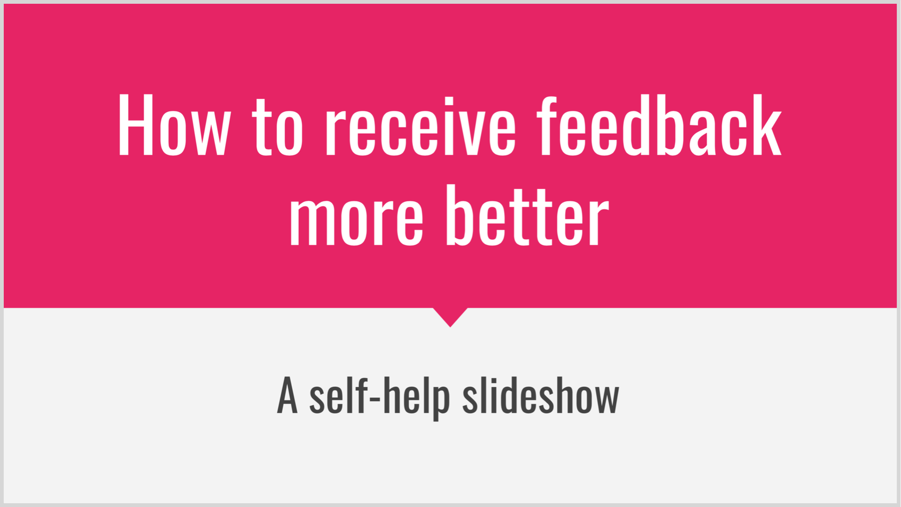 How to receive feedback more better / A self-help slideshow